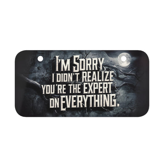 "I'm Sorry, I Didn't Realize You the Expert on Everthing." - Mini License Plate