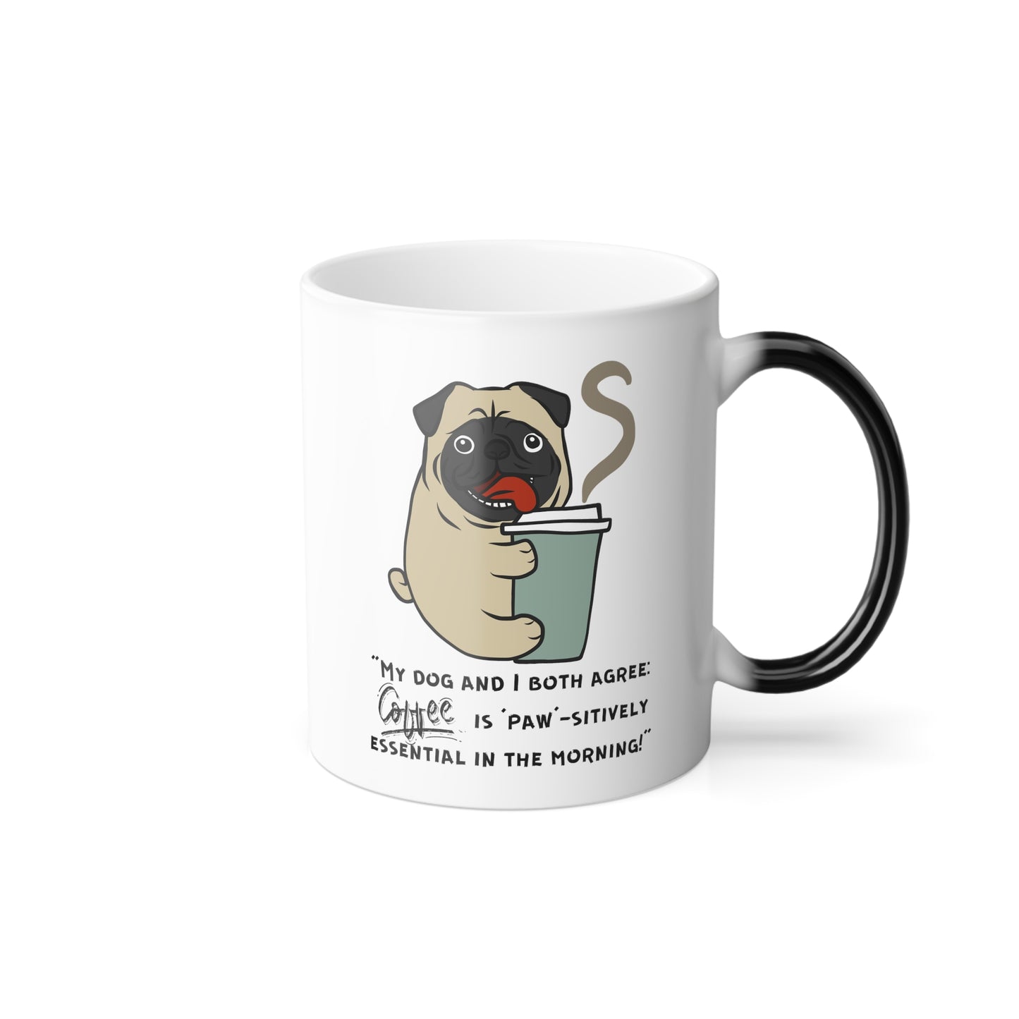 "My Dog and I Both Agree; Coffee is Paw-sitively Essential in the Morning!" - Color Morphing Mug, 11oz