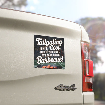 "Tailgating isn't Cool but If You Must, At Least Bring Barbecue!" - Car Magnets