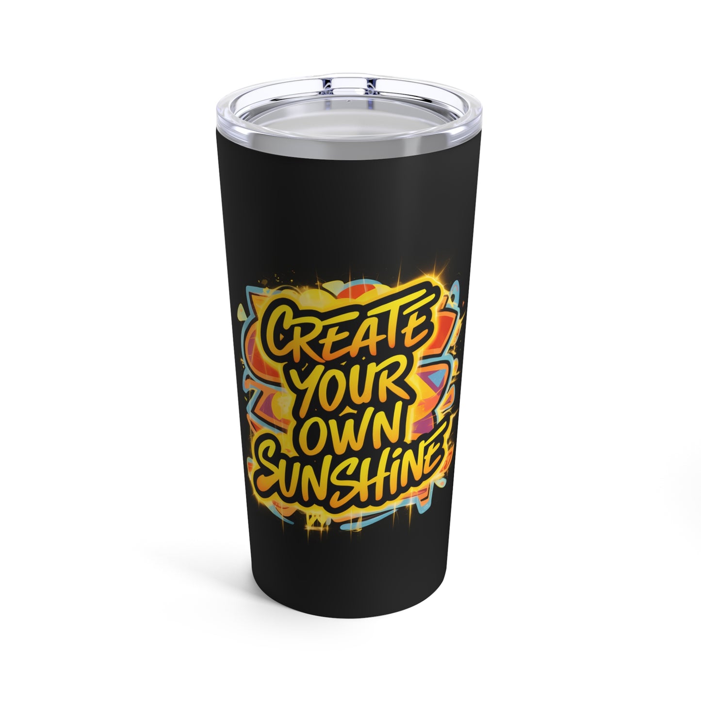 "Create Your Own Sunshine."  - Tumbler 20oz