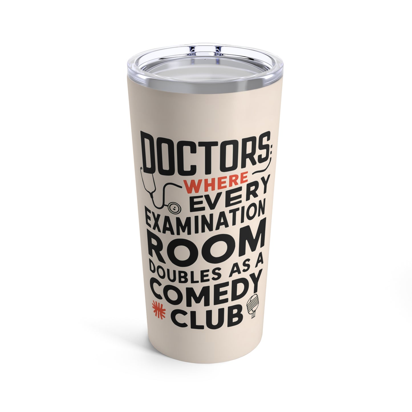 "Doctors: Where Every Examination Room Doubles as a Comedy Club." - Tumbler 20oz