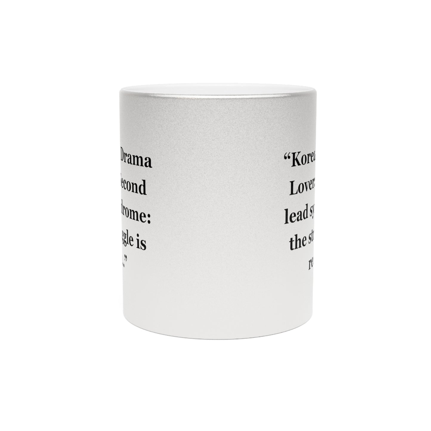 "Korean Drama Lover Second lead syndrome the struggle is real.." - Metallic Mug (Silver\Gold)