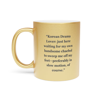 "Korean Drama Lover just here waiting for my own handsome chaebol to sweep me off my feet—preferably in slow motion, of course" - Metallic Mug (Silver\Gold)