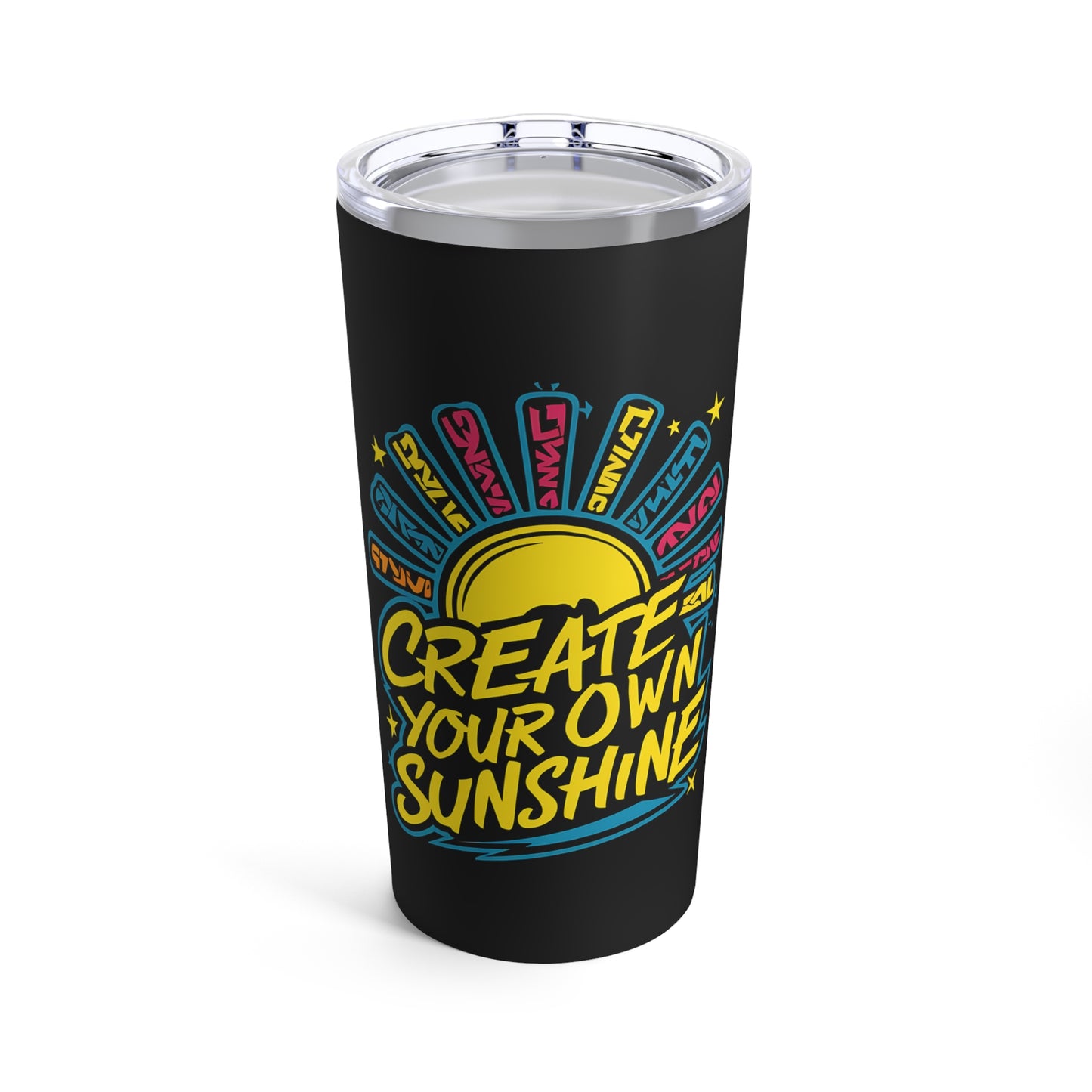 "Create Your Own Sunshine."  - Tumbler 20oz