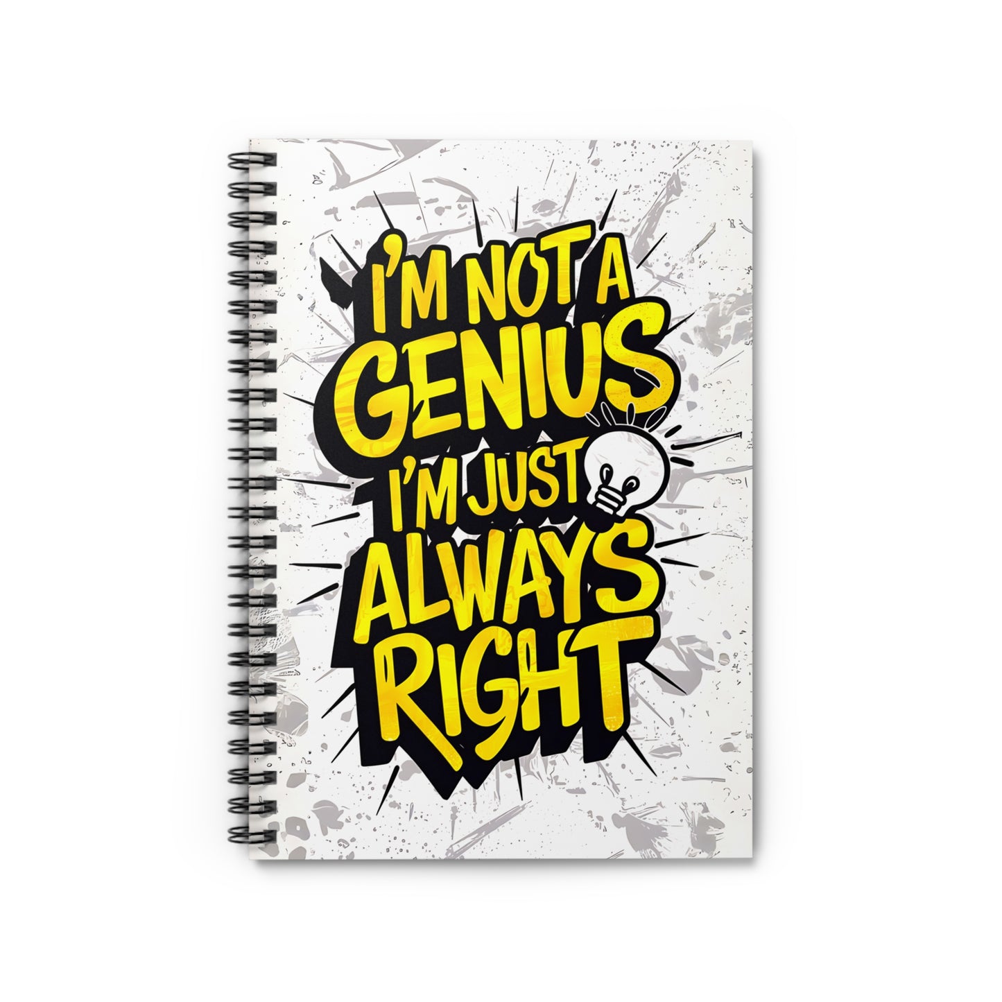 "I'm Not A Genius, I'm Just Always Right." Spiral Notebook - Ruled Line