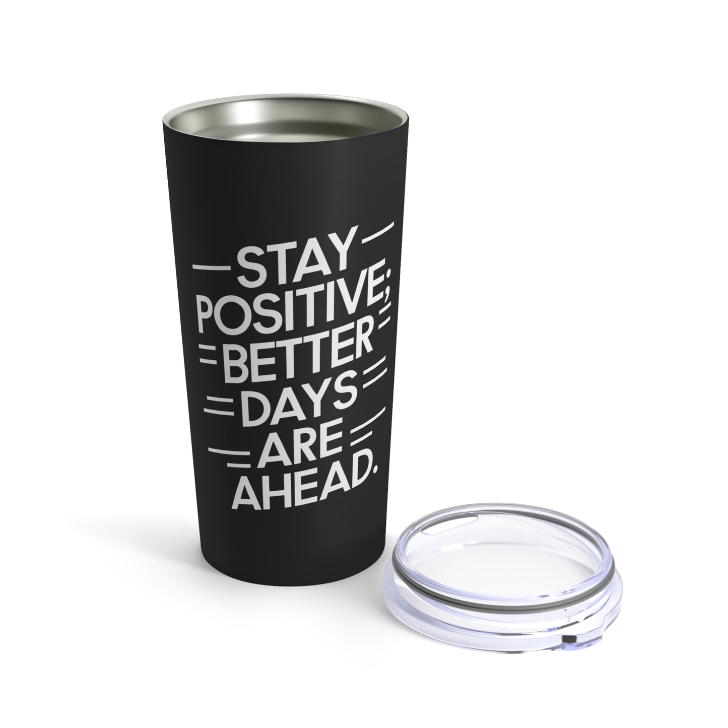 "Stay Positive; Better Days Are Ahead." - Tumbler 20oz