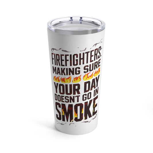 "Firefighters: Making Sure Your Day Doesn't Go In Smoke." - Tumbler 20oz