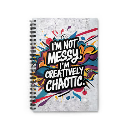 "I'm Not Messy, I'm Creatively Chaotic." Spiral Notebook - Ruled Line