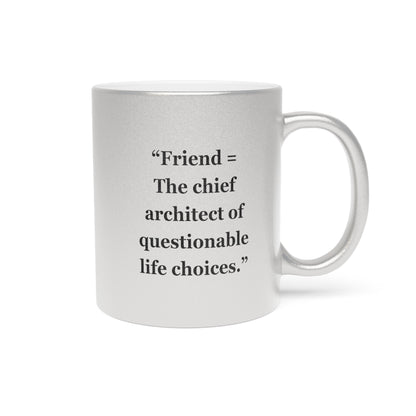 "Friend = The chief architect of questionable life choices" - Metallic Mug (Silver\Gold)