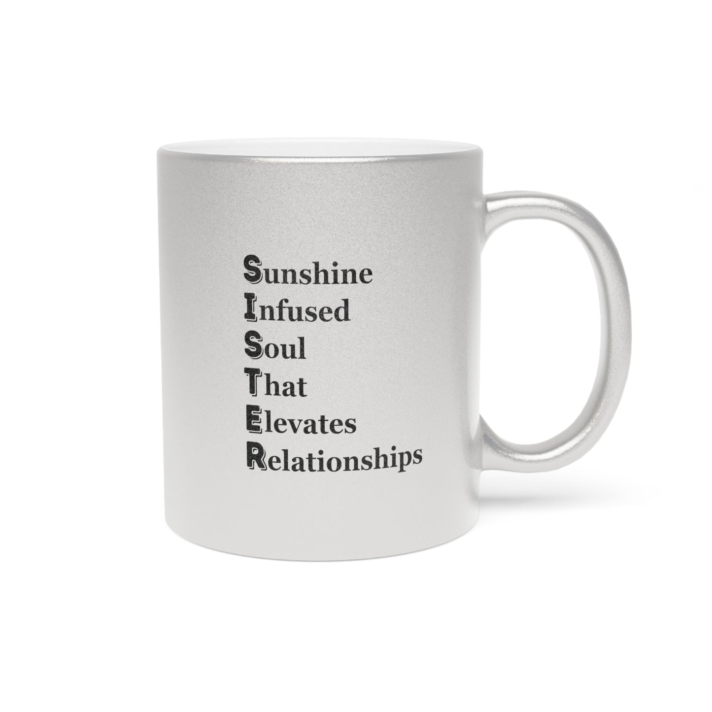 "SISTER Sunshine-Infused Soul That Elevates Relationships"  - Metallic Mug (Silver\Gold)