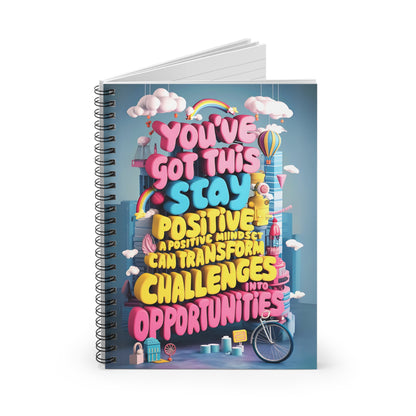 You've Got This Stay Positive A Positive Mindset Can Transform Challenges into Opportunities Spiral Notebook - Ruled Line