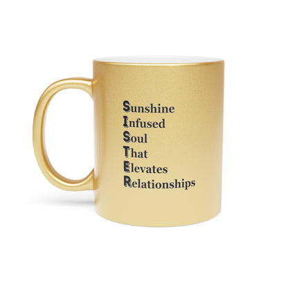 "SISTER Sunshine-Infused Soul That Elevates Relationships"  - Metallic Mug (Silver\Gold)