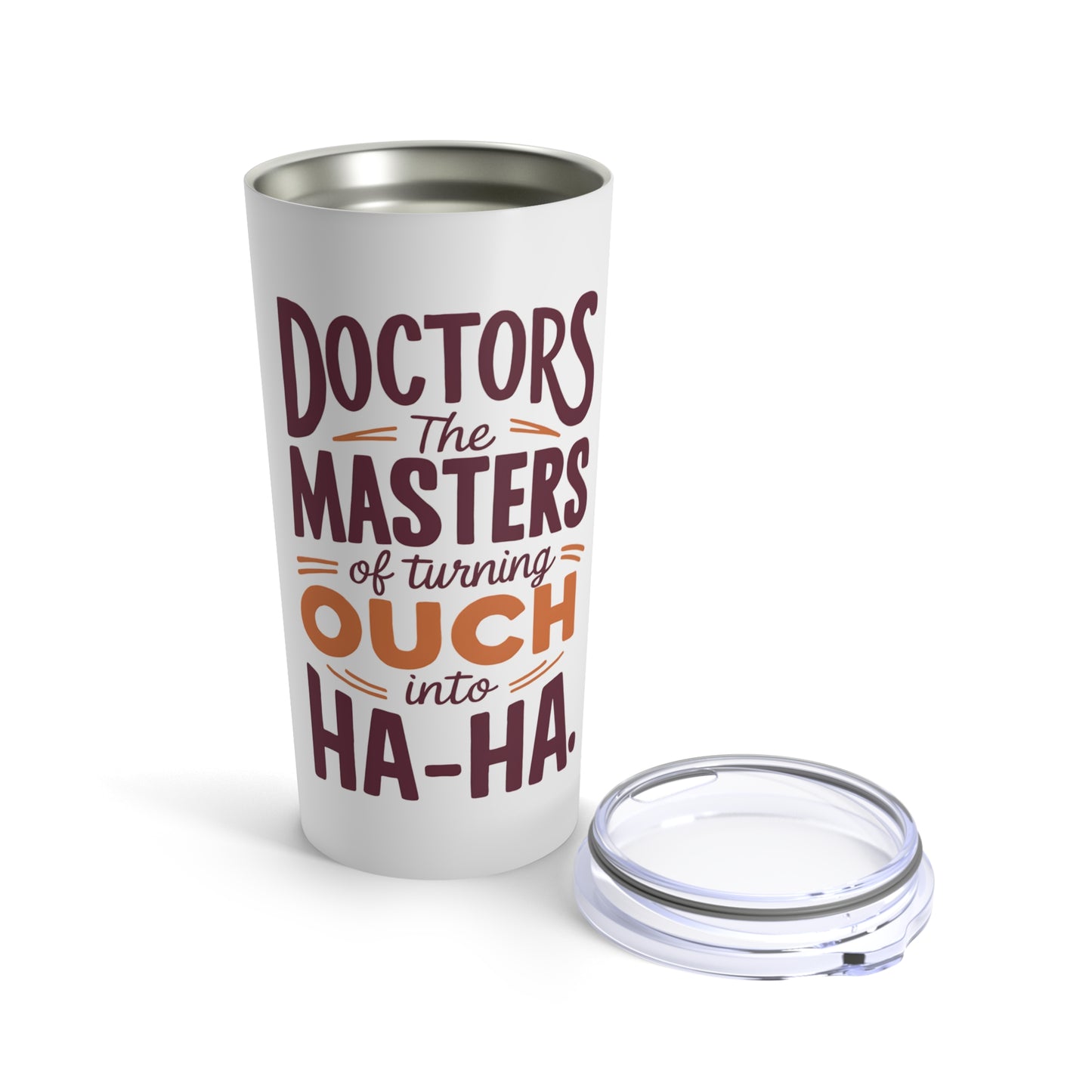 "Doctors the Masters if Turning Ouch into Ha-Ha." - Tumbler 20oz