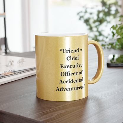 "Friend=Chief Executive Officer of Accidental Adventures" - Metallic Mug (Silver\Gold)