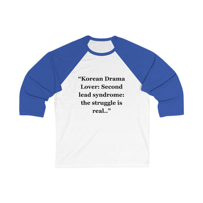 "Korean Drama Lover Second lead syndrome the struggle is real" - Unisex 3\4 Sleeve Baseball Tee