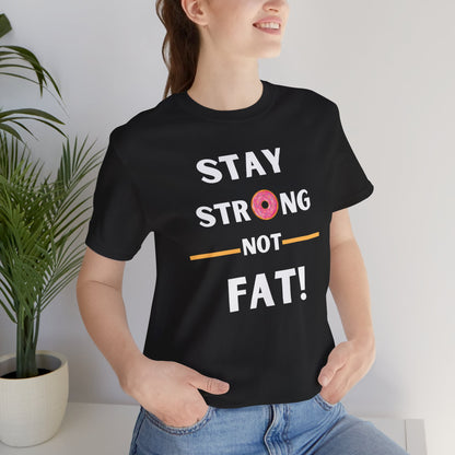 "Stay Strong NOT Fat" - Unisex Jersey Short Sleeve Tee