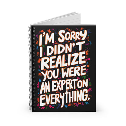 "I'm Sorry I Didn't Realize You Were An Expert On Everything." Spiral Notebook - Ruled Line