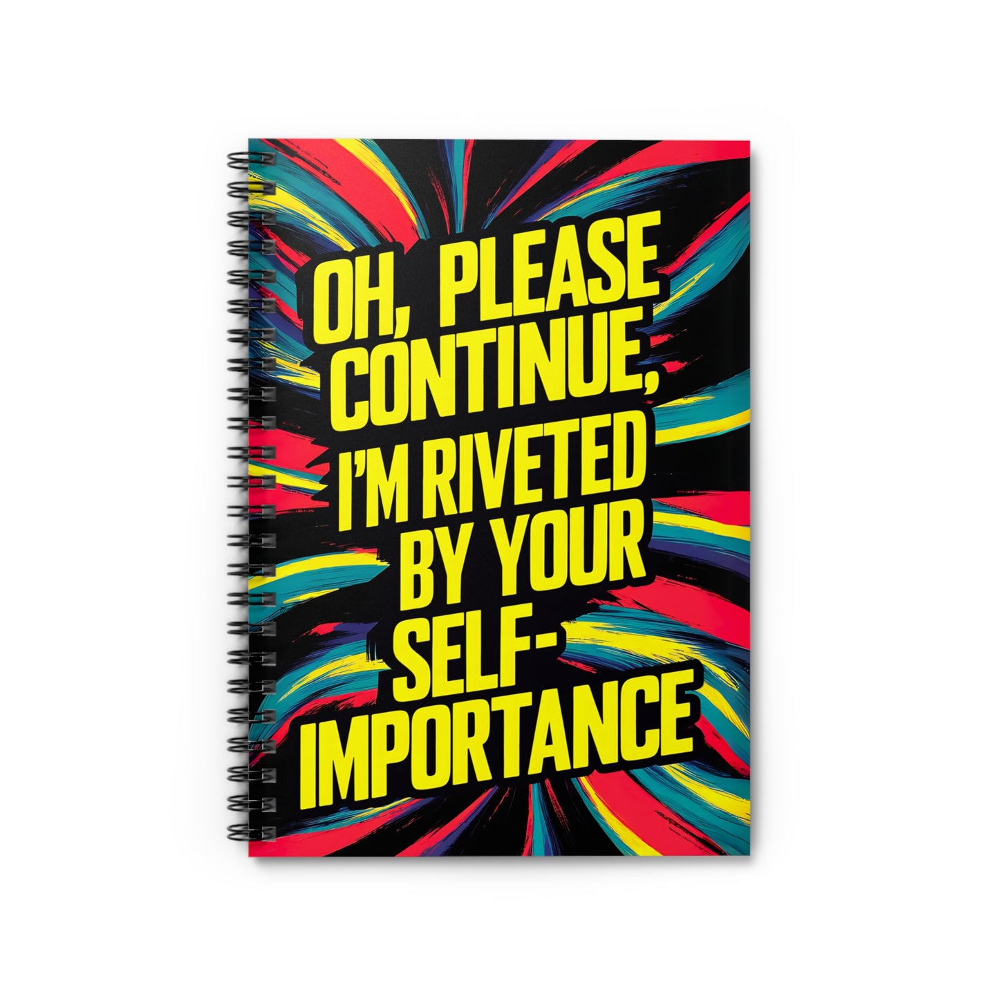 "Oh, Please Continue, I'm Riveted by Your Self-Importance." Spiral Notebook - Ruled Line