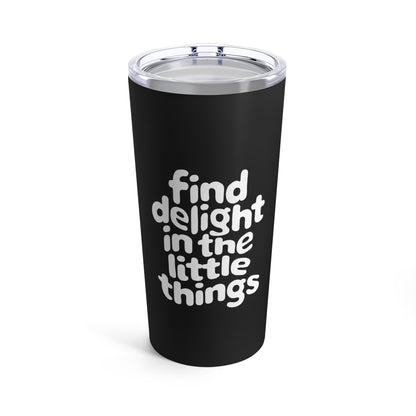 "Find Delight in The Little Things." - Tumbler 20oz