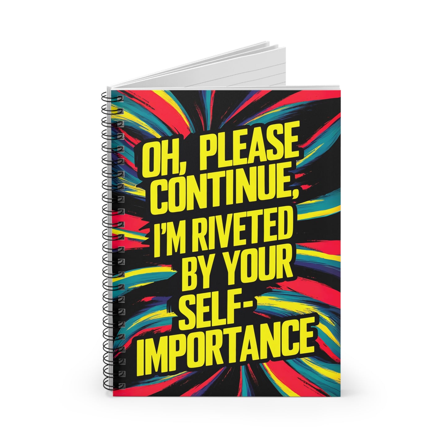 "Oh, Please Continue, I'm Riveted by Your Self-Importance." Spiral Notebook - Ruled Line