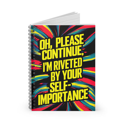 "Oh, Please Continue, I'm Riveted by Your Self-Importance." Spiral Notebook - Ruled Line