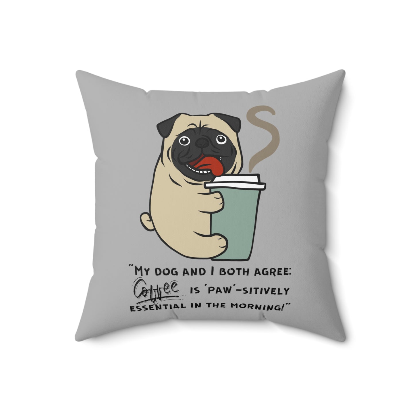 "My Dog and I Both Agree; Coffee is Paw-sitively Essential in the Morning!" - Spun Polyester Square Pillow