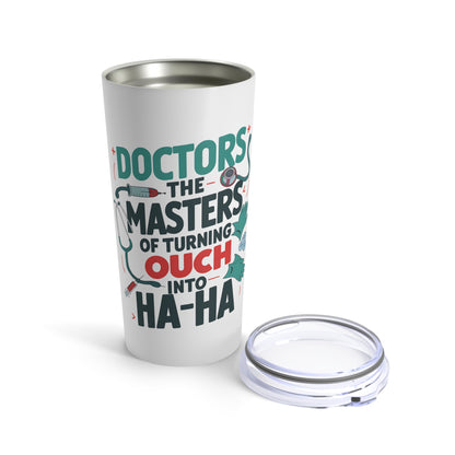 "Doctors The Masters of Turning OUCH into HA-HA." - Tumbler 20oz