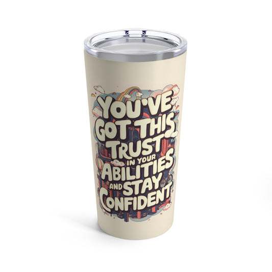 "You've Got This Trust in Your Abilities and Stay Confident."  - Tumbler 20oz