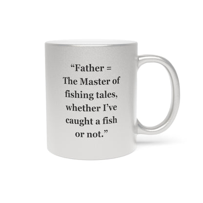 "Father = The Master of fishing tales, whether I’ve caught a fish or not" - Metallic Mug (Silver\Gold)