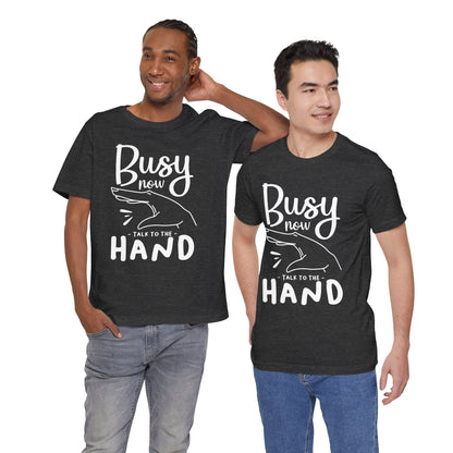 "Busy now. Talk to the hand" - Unisex Jersey Short Sleeve Tee