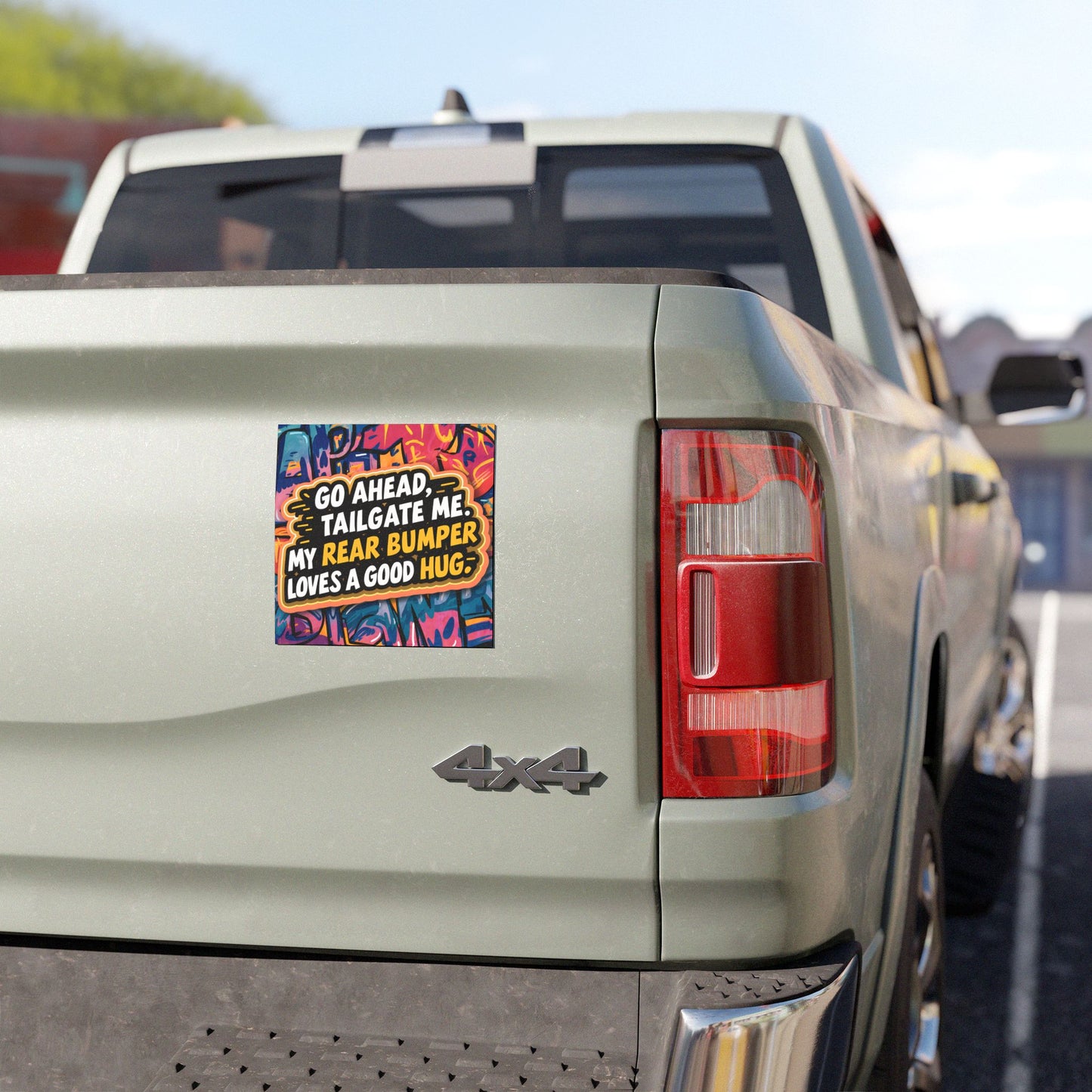 "Go Ahead Tailgate Me. My Rear Bumper Loves a Good Hug" - Car Magnet