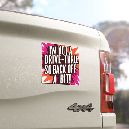 "I’m Not a Drive-Thru, So Back Off a Bit!" - Car Magnets