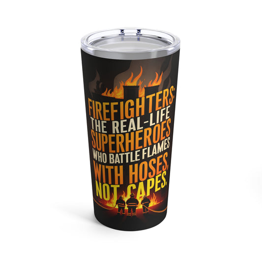 "Firefighters: The Real Life Superheroes Who Battle Flames with Hoses Not Capes." - Tumbler 20oz