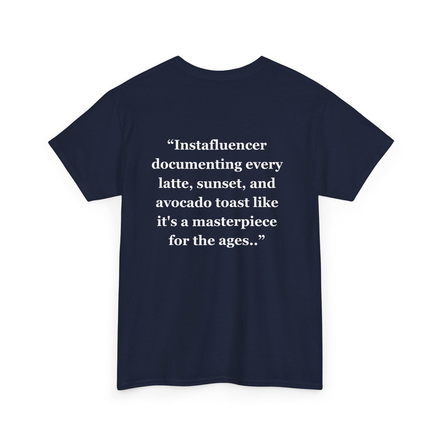 "Instafluencer documenting every latte, sunset, and avocado toast like it's a masterpiece for the ages.." - Unisex Cotton Tee