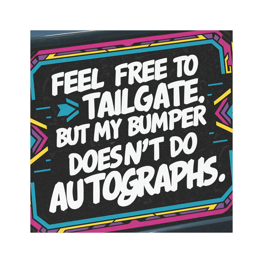 "Feel Free to Tailgate, but My Bumper doesn't do Autographs" - Car Magnets