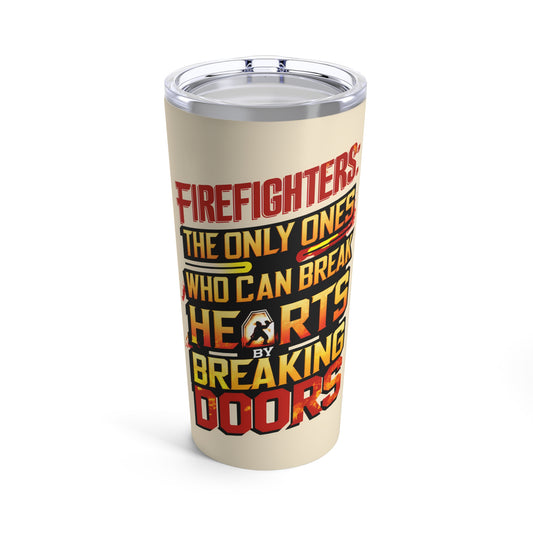 "Firefighters: The Only Ones Who Can Break Hearts By Breaking Doors." - Tumbler 20oz