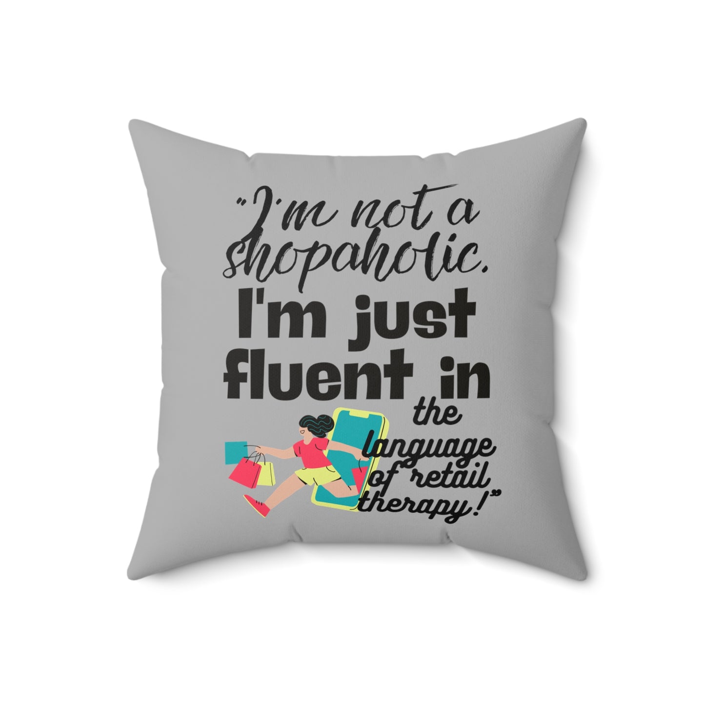 "I'm not a shopaholic; I'm just fluent in the language of retail therapy!" - Spun Polyester Square Pillow