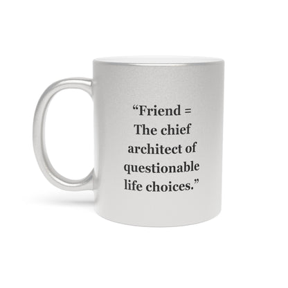 "Friend = The chief architect of questionable life choices" - Metallic Mug (Silver\Gold)