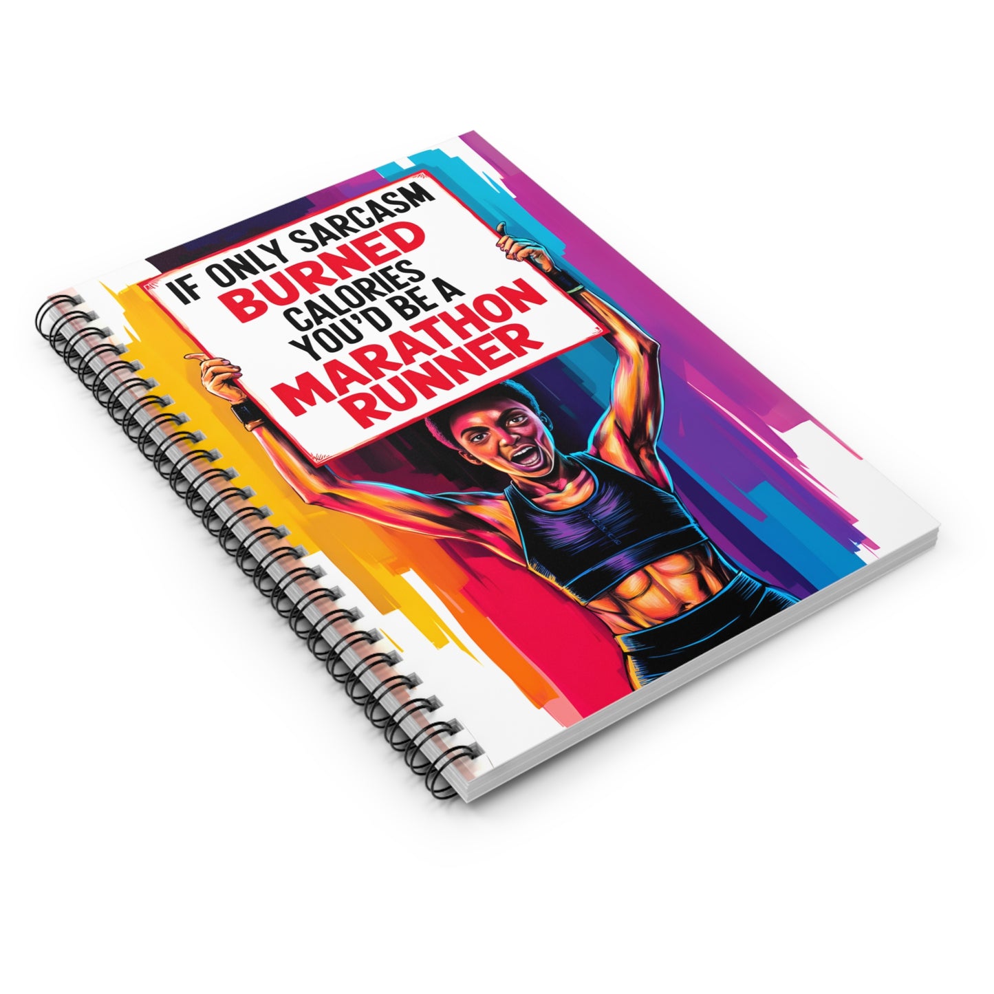 "If Only Sarcasm Burned Calories You'd Be A Marathon Runner." Spiral Notebook - Ruled Line