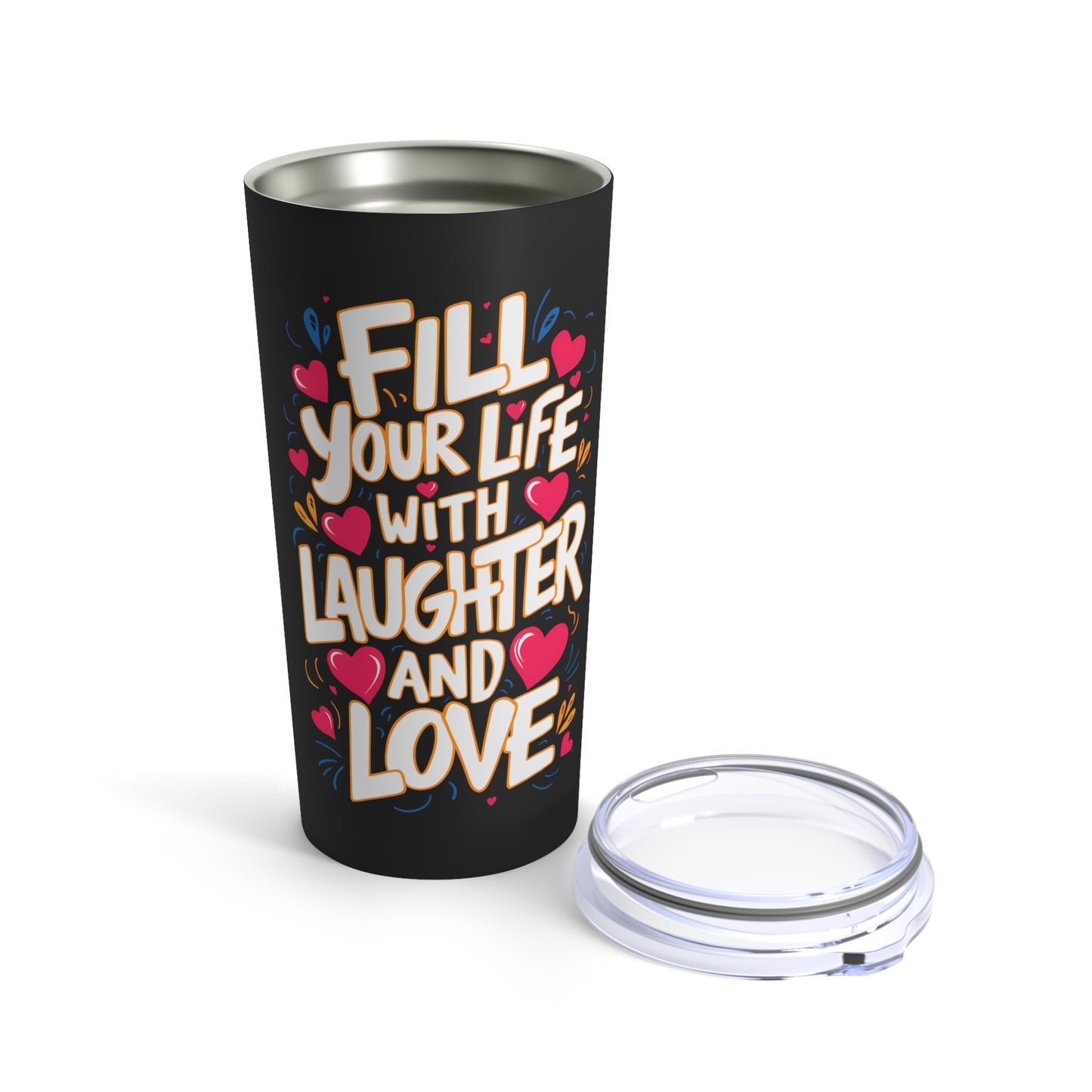 "Fill Your Life with Laughter and Love."  - Tumbler 20oz