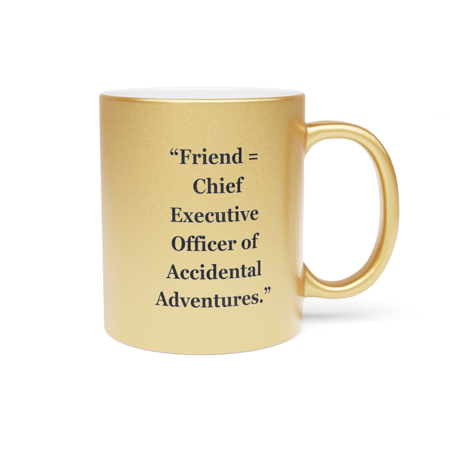 "Friend=Chief Executive Officer of Accidental Adventures" - Metallic Mug (Silver\Gold)