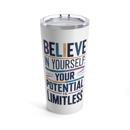 "Believe in Yourself Your Potential is Limitless." - Tumbler 20oz