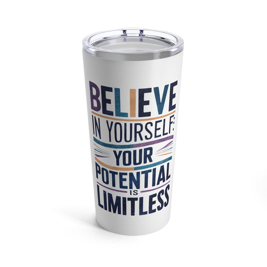 "Believe in Yourself Your Potential is Limitless." - Tumbler 20oz