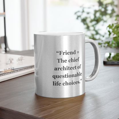 "Friend = The chief architect of questionable life choices" - Metallic Mug (Silver\Gold)