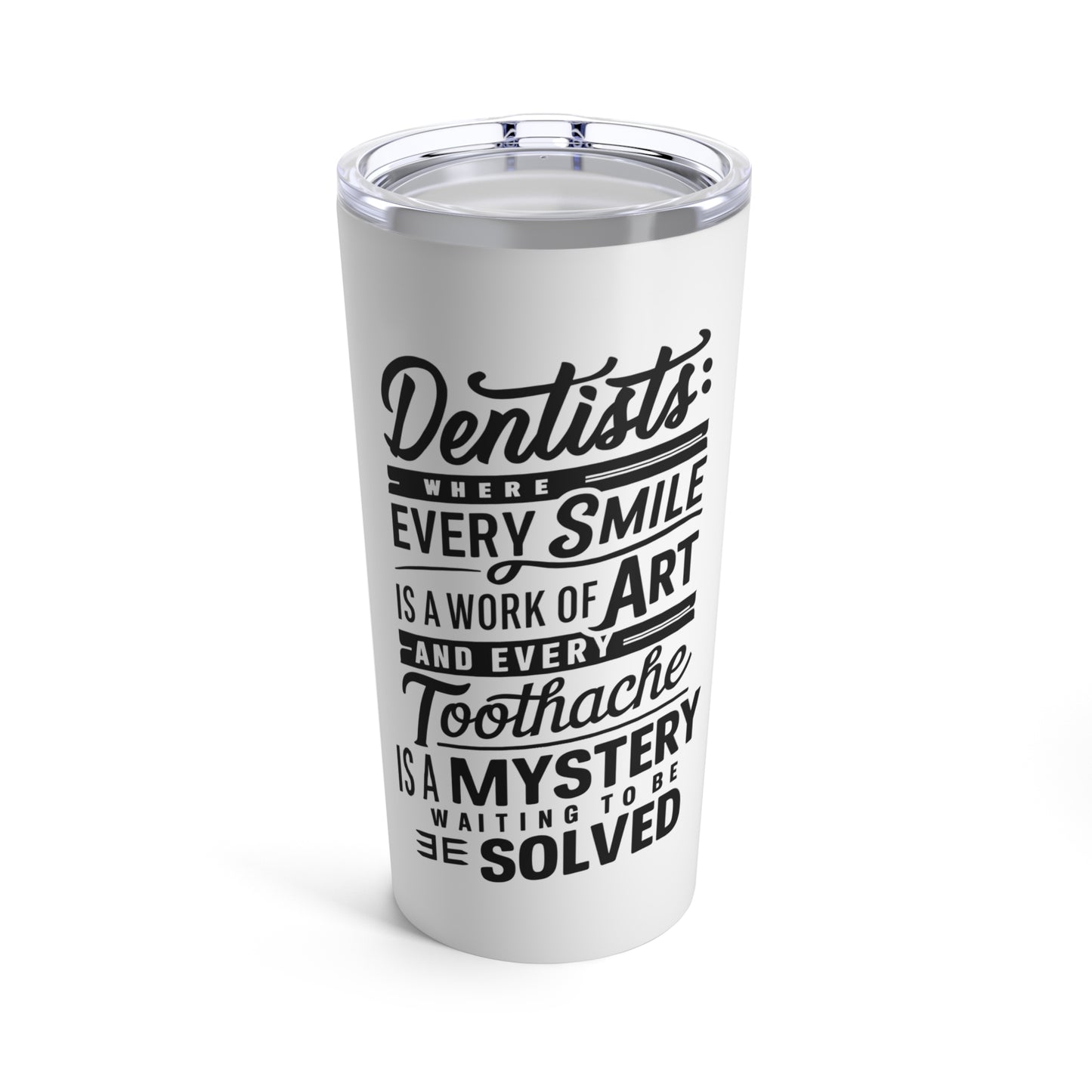 "Dentists: Where Every Smile is a Work of Art and Every Toothache is a Mystery Waiting to be Solved." - Tumbler 20oz