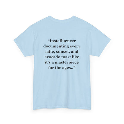 "Instafluencer documenting every latte, sunset, and avocado toast like it's a masterpiece for the ages.." - Unisex Cotton Tee