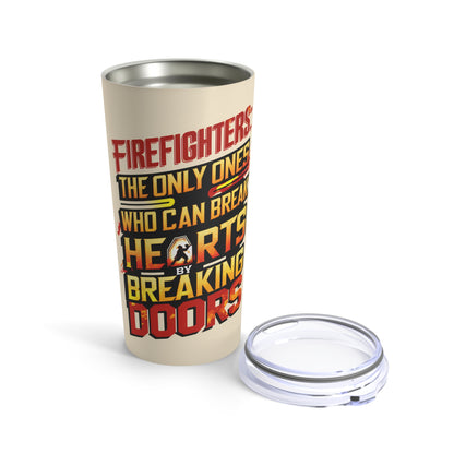 "Firefighters: The Only Ones Who Can Break Hearts By Breaking Doors." - Tumbler 20oz