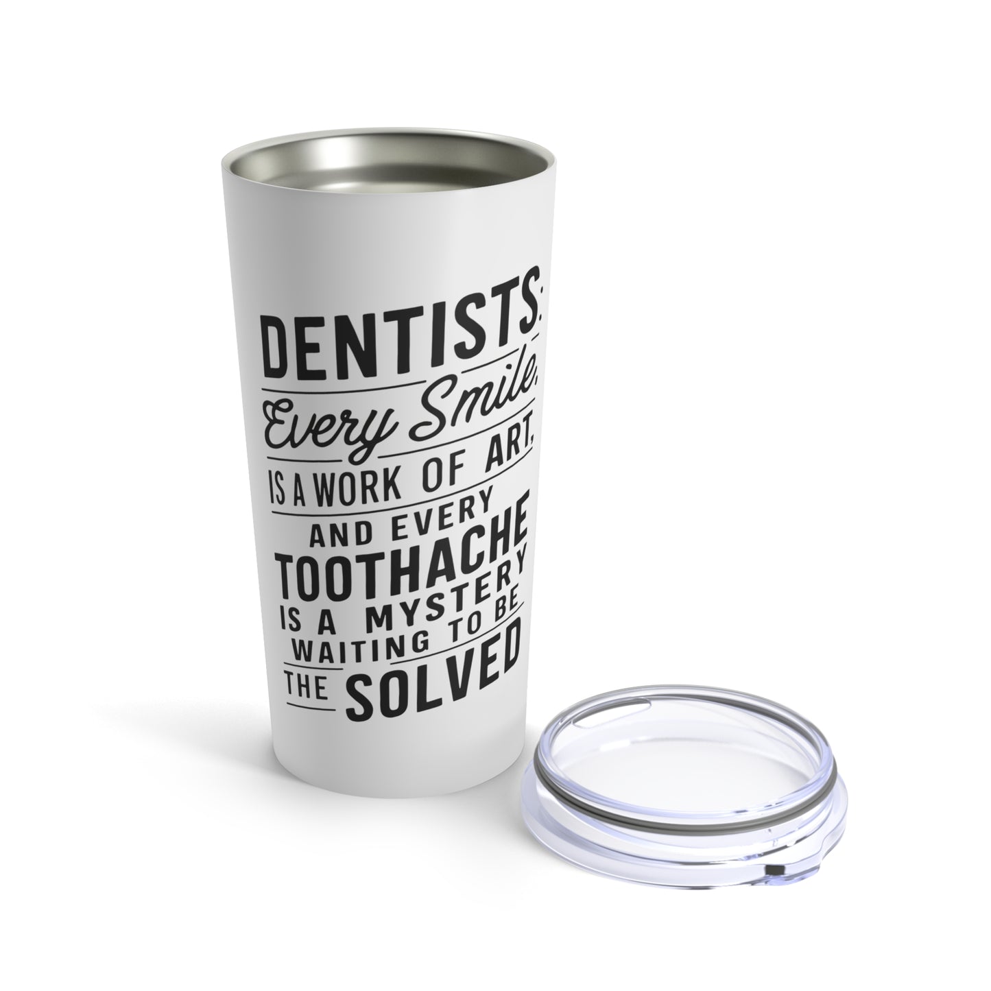 "Dentists: Every Smile is a Work of Art, and Every Toothache is a Mystery Waiting to be Solved." - Tumbler 20oz