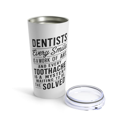 "Dentists: Every Smile is a Work of Art, and Every Toothache is a Mystery Waiting to be Solved." - Tumbler 20oz