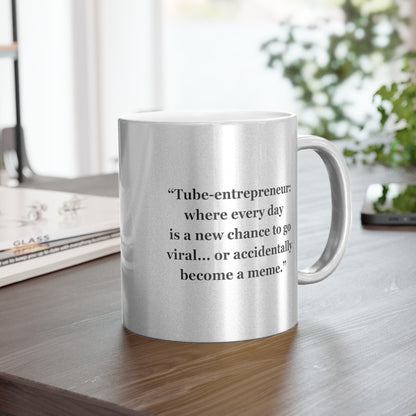 "Tube-entrepreneur where every day  is a new chance to go viral... or accidentally become a meme"  - Metallic Mug (Silver\Gold)